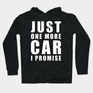 Just One More Car - I promise - Funny Car Quote Hoodie